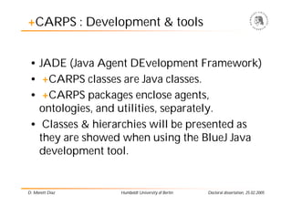 +CARPS : Development & tools


 • JADE (Java Agent DEvelopment Framework)
 • +CARPS classes are Java classes.
 • +CARPS pa...
