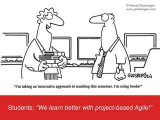 Students: “We learn better with project-based Agile!”
D. Monett

Las Vegas, Nevada, USA, July 22-25, 2013

38

 