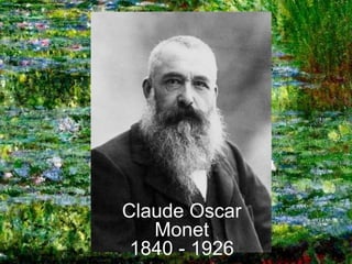 Claude Oscar
Monet
1840 - 1926
 