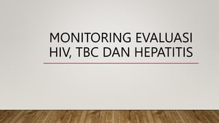 MONITORING EVALUASI
HIV, TBC DAN HEPATITIS
 