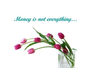 Money is not everything… 
