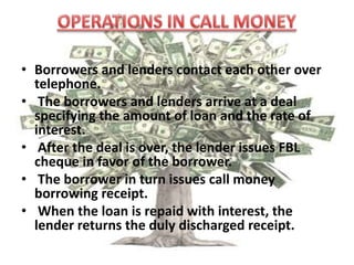 Brokers and DealersEnsure the regular functioning of the money marketMarket new issues of securitiesRepurchase securitiesEstablish secondary market Act as intermediaries in the RP marketMatch buyers and sellers
