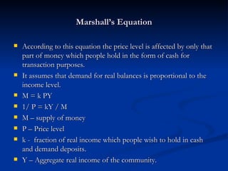 Marshall’s Equation <ul><li>According to this equation the price level is affected by only that part of money which people...
