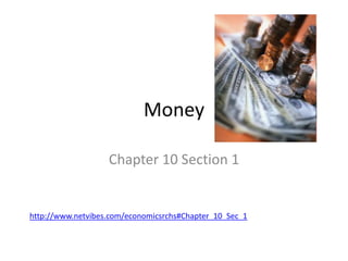 Money  Chapter 10 Section 1 http://www.netvibes.com/economicsrchs#Chapter_10_Sec_1 