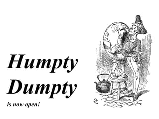 Humpty Dumpty is now open! 