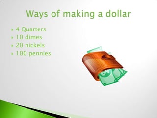    4 Quarters
   10 dimes
   20 nickels
   100 pennies
 