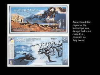 Antarctica dollar captures the landscape in a design that is as close to a postcard as they come. 