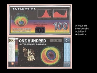 A focus on the scientific activities in Antarctica. 