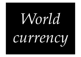 World
currency
 