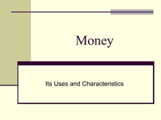 Money Its Uses and Characteristics 