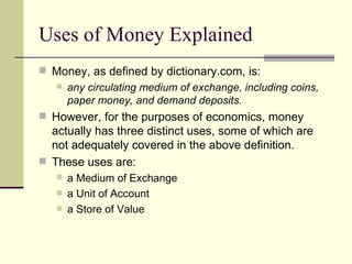 Uses of Money Explained <ul><li>Money, as defined by dictionary.com, is: </li></ul><ul><ul><li>any circulating medium of e...