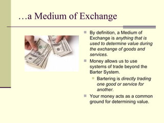 …a Medium of Exchange <ul><li>By definition, a Medium of Exchange is  anything that is used to determine value during the ...