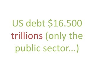 Sorry not enough room here, you
 have to borrow a bigger screen!
                  Go on
  http://demonocracy.info/infographics/u
   sa/world_debt/world_debt.html and
    discover the World like never before
 
