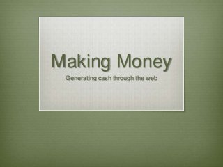 Making Money
 Generating cash through the web
 