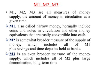 M1, M2, M3
• M1, M2, M3 are all measures of money
supply, the amount of money in circulation at a
given time.
M1, also ca...