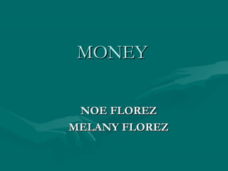 MONEYMONEY
NOE FLOREZNOE FLOREZ
MELANY FLOREZMELANY FLOREZ
 