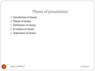 Theme of presentation
5/10/2016Akshi_LalitMPant2
 Introduction of money
 Nature of money
 Definitions of money
 Evolution of money
 Importance of money
 