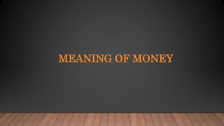 MEANING OF MONEY
 