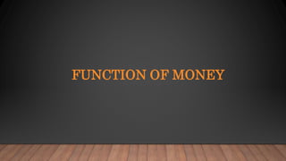 FUNCTION OF MONEY
 