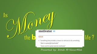 the biggest motivator for life ?
Is
Presented by: Dimah Al-NasserAllah
 