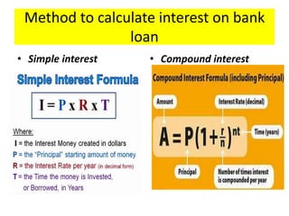 Method to calculate interest on bank
loan
• Simple interest • Compound interest
 
