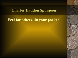 Charles Haddon Spurgeon Feel for others--in your pocket. 