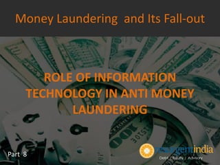 ROLE OF INFORMATION
TECHNOLOGY IN ANTI MONEY
LAUNDERING
Part 8
Money Laundering and Its Fall-out
 