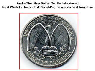 And – The  New Dollar  To  Be  Introduced Next Week In Honor of McDonald’s, the worlds best franchise 