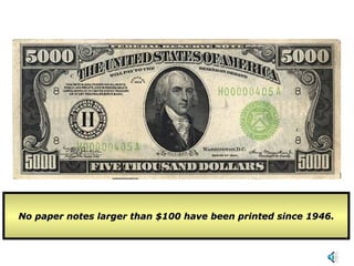 No paper notes larger than $100 have been printed since 1946. 