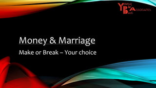Money & Marriage
Make or Break – Your choice
 