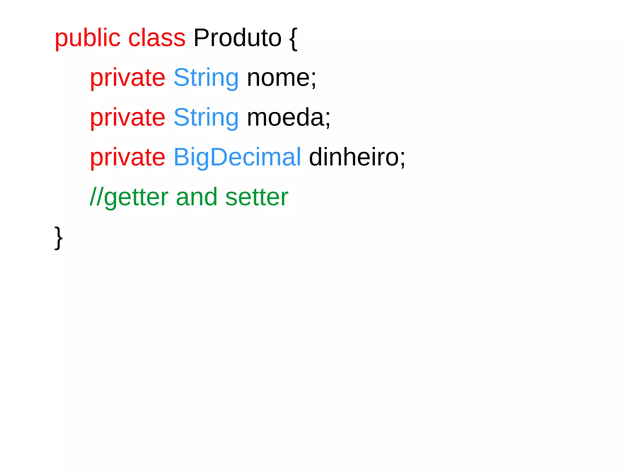 public class Produto {
private String nome;
private String moeda;
private BigDecimal dinheiro;
//getter and setter
}
 