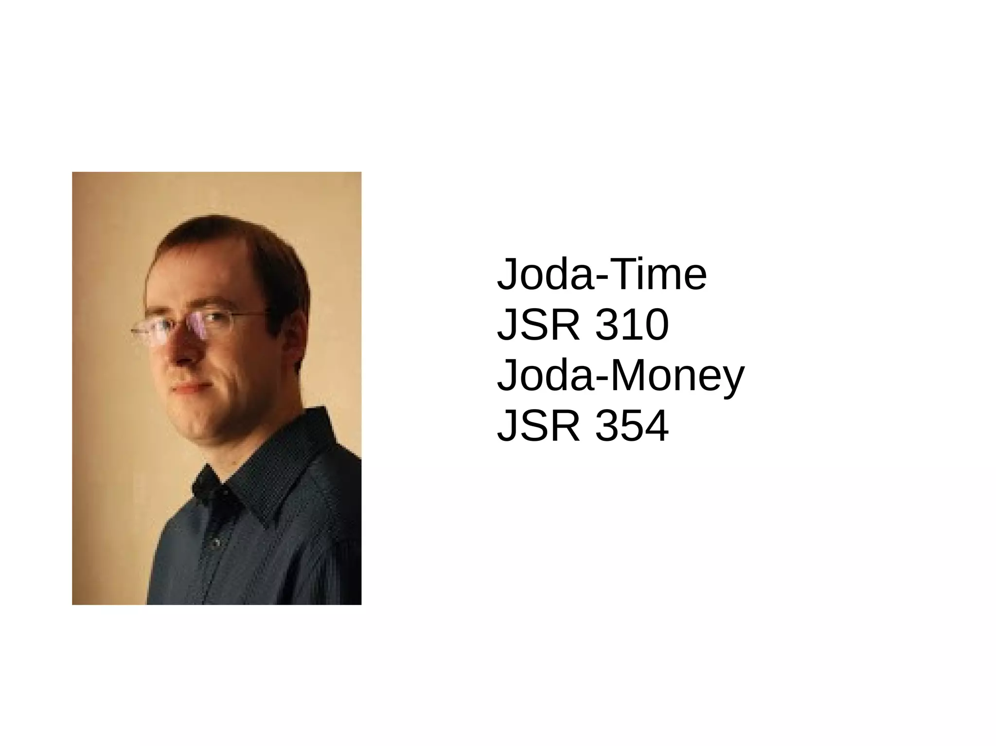 Joda-Time
JSR 310
Joda-Money
JSR 354
 