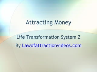 Attracting Money Life Transformation System Z By  Lawofattractionvideos.com 