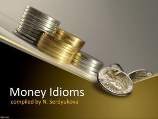 Money Idioms
compiled by N. Serdyukova
 