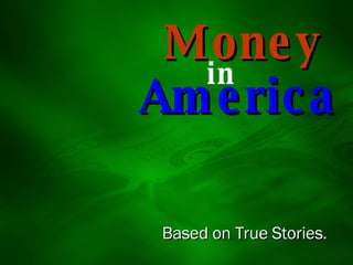 America in Money Based on True Stories.   
