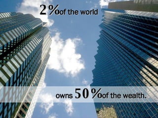 2%   of the world owns   50%   of the wealth. 