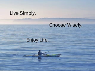 We make choices Live Simply. Choose Wisely. Enjoy Life. 