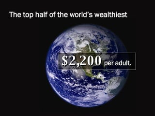 The top half of the world’s wealthiest $2,200   per adult. 