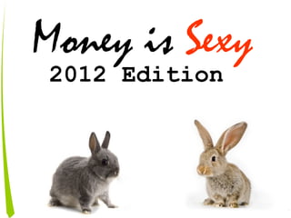 Money is Sexy
2012 Edition
 
