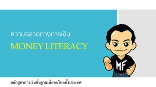 MONEY LITERACY
ความฉลาดทางการเงิน
หลักสูตรการเงินพื้นฐานเพื่อคนไทยทั้งประเทศ
 