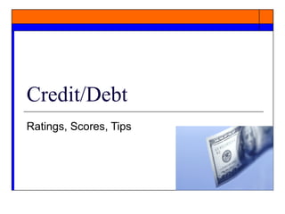 Credit/Debt  Ratings, Scores, Tips 