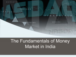 The Fundamentals of Money
      Market in India
 