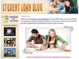 Budgeting:Always set and maintain your budgeting. To save effectively, you must treat the running of your house as how you would run a business. Only spend what cash has been designated for spending and put the rest to saving.Catch Us On YouTubeResource: http://www.studentloaninfo.org/blog/money-saving-tips/