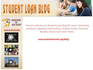 You are welcome to Student Loan Blog for more interesting guidance regarding Scholarships, Student Loans, Financial Burden, Grants and much more..Catch Us On YouTubewww.studentloaninfo.org/blog/