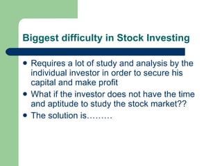 Biggest difficulty in Stock Investing <ul><li>Requires a lot of study and analysis by the individual investor in order to ...