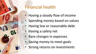 Financial health
• Having a steady flow of income
• Spending money based on values
• Having low or reasonable debt
• Havin...