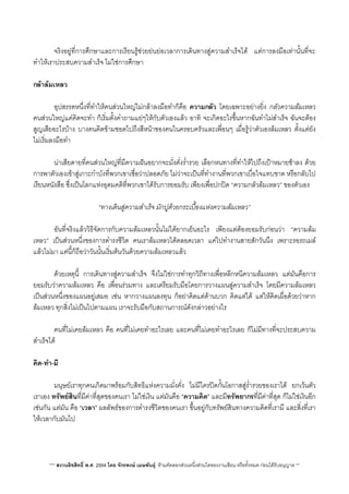 จริงอยูที่การศึกษาและการเรียนรูชวยยนยอเวลาการเดินทางสูความสำเร็จได แตการลงมือเทานั้นที่จะ
ทำใหเราประสบความสำเร็จ ไมใชการศึกษา
กลาลมเหลว
 อุปสรรคหนึ่งที่ทำใหคนสวนใหญไมกลาลงมือทำก็คือ ความกลัว โดยเฉพาะอยางยิ่ง กลัวความลมเหลว
คนสวนใหญแคคิดจะทำ ก็เริ่มตั้งคำถามแยๆใหกับตัวเองแลว อาทิ จะเกิดอะไรขึ้นหากฉันทำไมสำเร็จ ฉันจะตอง
สูญเสียอะไรบาง บางคนคิดขามชอตไปถึงสีหนาของคนในครอบครัวและเพื่อนๆ เมื่อรูวาตัวเองลมเหลว ตั้งแตยัง
ไมเริ่มลงมือทำ
 นาเสียดายที่คนสวนใหญที่มีความฝนอยากจะมั่งคั่งร่ำรวย เลือกหนทางที่ทำใหไปถึงเปาหมายชาลง ดวย
การพาตัวเองเขาสูเกาะกำบังที่พวกเขาเชื่อวาปลอดภัย ไมวาจะเปนท่ีทำงานที่พวกเขาเบื่อใจแทบขาด หรือกลับไป
เรียนหนังสือ ซึ่งเปนโลกแหงอุดมคติที่พวกเขาไดรับการยอมรับ เพียงเพื่อปกปด “ความกลัวลมเหลว” ของตัวเอง
“ทางเดินสูความสำเร็จ มักปูดวยกระเบื้องแหงความลมเหลว”
 อันที่จริงแลววิธีจัดการกับความลมเหลวนั้นไมไดยากเย็นอะไร เพียงแตตองยอมรับกอนวา “ความลม
เหลว” เปนสวนหนึ่งของการดำรงชีวิต คนเราลมเหลวไดตลอดเวลา แคไปทำงานสายสักวันนึง เพราะรอรถเมล
แลวไมมา แคนี้ก็ถือวาวันนั้นเร่ิมตนวันดวยความลมเหลวแลว
 ดวยเหตุนี้ การเดินทางสูความสำเร็จ จึงไมใชการทำทุกวิถีทางเพื่อหลีกหนีความลมเหลว แตมันคือการ
ยอมรับวาความลมเหลว คือ เพื่อนรวมทาง และเตรียมรับมือโดยการวางแผนสูความสำเร็จ โดยมีความลมเหลว
เปนสวนหนึ่งของแผนอยูเสมอ เชน หากวางแผนลงทุน ก็อยาคิดแตดานบวก คิดแตได แตใหคิดเผื่อดวยวาหาก
ลมเหลว ทุกส่ิงไมเปนไปตามแผน เราจะรับมือกับสถานการณดังกลาวอยางไร
 คนที่ไมเคยลมเหลว คือ คนที่ไมเคยทำอะไรเลย และคนที่ไมเคยทำอะไรเลย ก็ไมมีทางที่จะประสบความ
สำเร็จได
คิด-ทำ-มี
 มนุษยเราทุกคนเกิดมาพรอมกับสิทธิแหงความมั่งคั่ง ไมมีใครปดกั้นโอกาสสูร่ำรวยของเราได ยกเวนตัว
เราเอง ทรัพยสินที่มีคาที่สุดของคนเรา ไมใชเงิน แตมันคือ “ความคิด” และมีทรัพยากรที่มีคาที่สุด ก็ไมใชเงินอีก
เชนกัน แตมัน คือ “เวลา” ผลลัพธของการดำรงชีวิตของคนเรา ขึ้นอยูกับทรัพยสินทางความคิดที่เรามี และสิ่งที่เรา
ใหเวลากับมันไป
*** สงวนลิขสิทธิ์ พ.ศ. 2554 โดย จักรพงษ เมษพันธุ: หามคัดลอกสวนหนึ่งสวนใดของงานเขียน หรือทั้งหมด กอนไดรับอนุญาต **
 