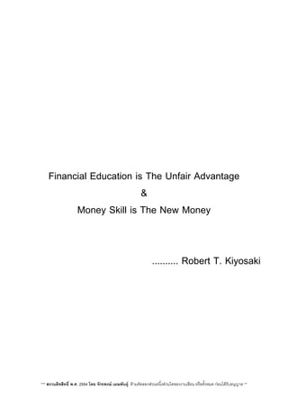 Financial Education is The Unfair Advantage
&
Money Skill is The New Money
.......... Robert T. Kiyosaki
*** สงวนลิขสิทธิ์ พ.ศ. 2554 โดย จักรพงษ เมษพันธุ: หามคัดลอกสวนหนึ่งสวนใดของงานเขียน หรือทั้งหมด กอนไดรับอนุญาต **
 