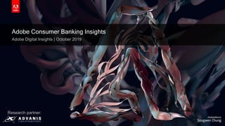 © 2019 Adobe Inc. All Rights Reserved. Adobe Confidential.
Adobe Consumer Banking Insights
Adobe Digital Insights | October 2019
Research partner:
 
