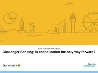 New Market Research
Challenger Banking: Is consolidation the only way forward?
 